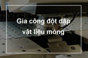 KINH NGHIỆM GIA CÔNG ĐỘT DẬP VẬT LIỆU MỎNG