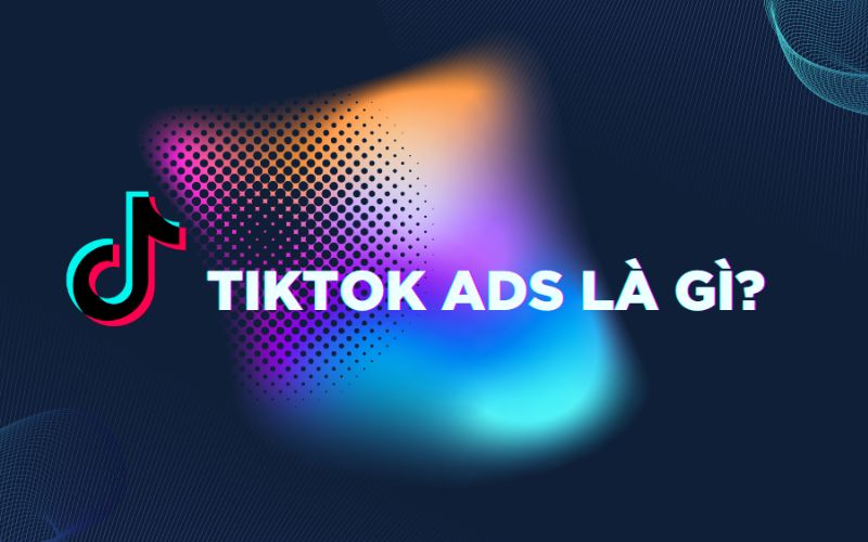 Quảng cáo TikTok là gì?