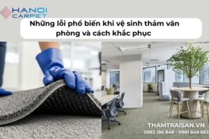 Những lỗi phổ biến khi vệ sinh thảm văn phòng và cách khắc phục